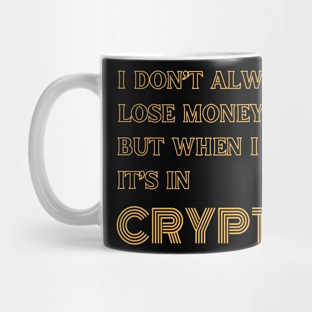 I DONT ALWAYS LOSE MONEY BUT WHEN I DO ITS IN CRYPTO by DD Ventures